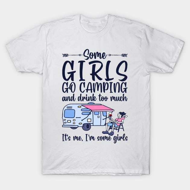 Some girls go camping and drink too much. It's me. I'm some girls funny gift T-Shirt by boltongayratbek